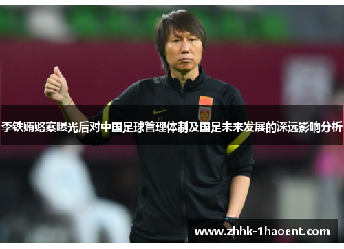 李铁贿赂案曝光后对中国足球管理体制及国足未来发展的深远影响分析 李铁贿赂案曝光后对中国足球管理体制及国足未来发展的深远影响分析