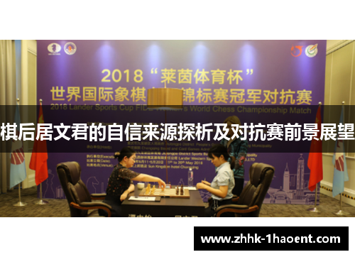 棋后居文君的自信来源探析及对抗赛前景展望 棋后居文君的自信来源探析及对抗赛前景展望