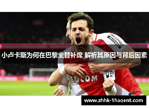 小卢卡斯为何在巴黎坐替补席 解析其原因与背后因素 小卢卡斯为何在巴黎坐替补席 解析其原因与背后因素