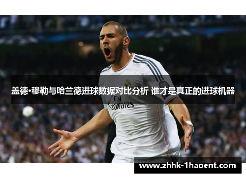 盖德·穆勒与哈兰德进球数据对比分析 谁才是真正的进球机器