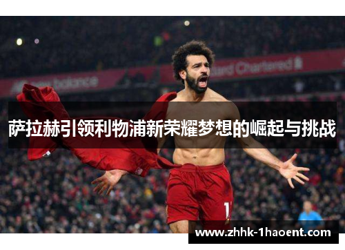萨拉赫引领利物浦新荣耀梦想的崛起与挑战