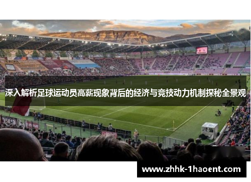 深入解析足球运动员高薪现象背后的经济与竞技动力机制探秘全景观 深入解析足球运动员高薪现象背后的经济与竞技动力机制探秘全景观