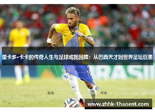 里卡多·卡卡的传奇人生与足球成就回顾:从巴西天才到世界足坛巨星 里卡多·卡卡的传奇人生与足球成就回顾:从巴西天才到世界足坛巨星