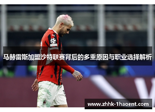 马赫雷斯加盟沙特联赛背后的多重原因与职业选择解析