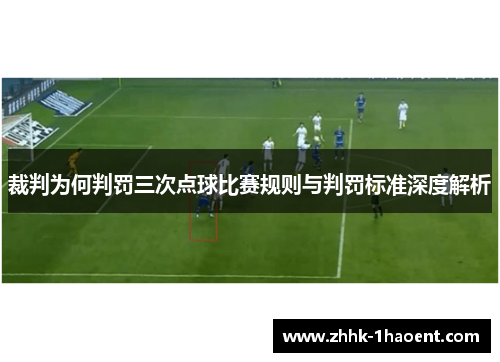 裁判为何判罚三次点球比赛规则与判罚标准深度解析 裁判为何判罚三次点球比赛规则与判罚标准深度解析