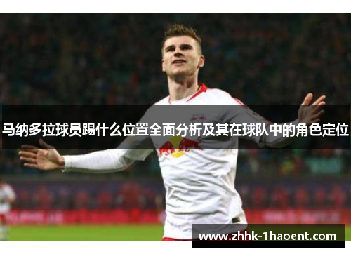 马纳多拉球员踢什么位置全面分析及其在球队中的角色定位 马纳多拉球员踢什么位置全面分析及其在球队中的角色定位